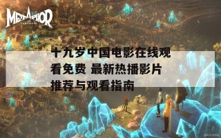 十九岁中国电影在线观看免费 最新热播影片推荐与观看指南