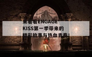来看看ENGAGE KISS第一季带来的精彩故事与热血青春！