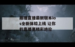 趣播直播最新版本ios全新体验上线 让你的直播更精彩绝伦
