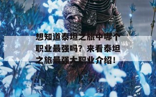 想知道泰坦之旅中哪个职业最强吗？来看泰坦之旅最强大职业介绍！