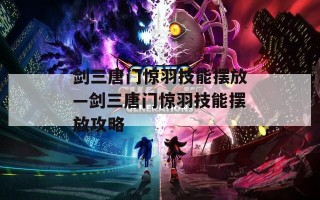 剑三唐门惊羽技能摆放—剑三唐门惊羽技能摆放攻略
