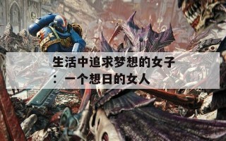 生活中追求梦想的女子：一个想日的女人
