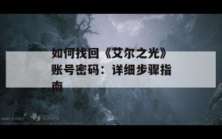 如何找回《艾尔之光》账号密码：详细步骤指南
