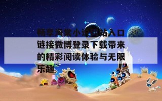 畅享海棠小说网站入口链接微博登录下载带来的精彩阅读体验与无限乐趣