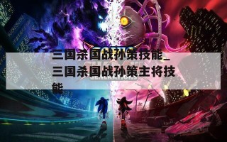 三国杀国战孙策技能_三国杀国战孙策主将技能
