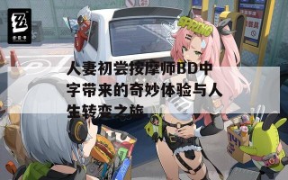 人妻初尝按摩师BD中字带来的奇妙体验与人生转变之旅