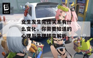 女生发生完性关系有什么变化，你需要知道的心理与生理转变解析