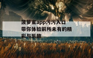 菠萝蜜app污污入口带你体验前所未有的精彩与乐趣
