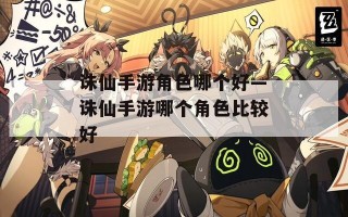 诛仙手游角色哪个好—诛仙手游哪个角色比较好
