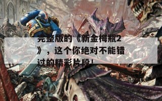 完整版的《新金梅瓶2》，这个你绝对不能错过的精彩片段！