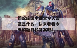 蚂蚁庄园小课堂今天答案是什么，快来看看今天的题目和答案吧！