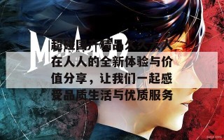 超碰国产精品久久人人在人人的全新体验与价值分享，让我们一起感受品质生活与优质服务