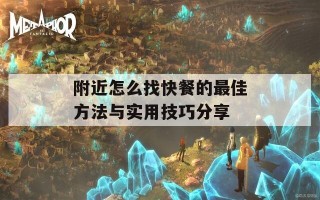 附近怎么找快餐的最佳方法与实用技巧分享