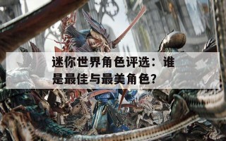 迷你世界角色评选：谁是最佳与最美角色？