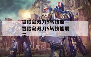 冒险岛双刀5转技能—冒险岛双刀5转技能展示