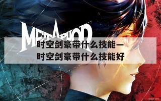 时空剑豪带什么技能—时空剑豪带什么技能好