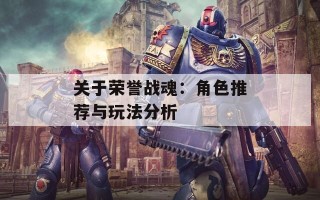 关于荣誉战魂：角色推荐与玩法分析