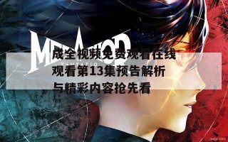 成全视频免费观看在线观看第13集预告解析与精彩内容抢先看