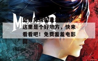 想看免费的羞羞电影？这里是个好地方，快来看看吧！免费羞羞电影网