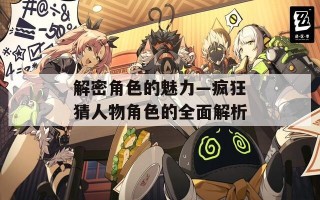 解密角色的魅力—疯狂猜人物角色的全面解析