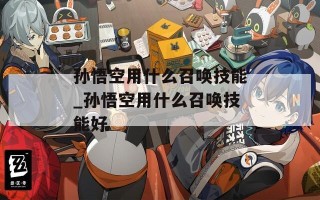 孙悟空用什么召唤技能_孙悟空用什么召唤技能好