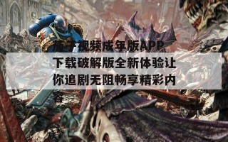 茄子视频成年版APP下载破解版全新体验让你追剧无阻畅享精彩内容