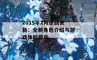 2015年2月逆战更新：全新角色介绍与游戏体验提升