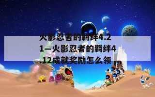 火影忍者的羁绊4.21—火影忍者的羁绊4.12成就奖励怎么领
