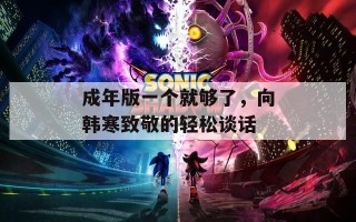成年版一个就够了，向韩寒致敬的轻松谈话