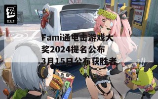 Fami通电击游戏大奖2024提名公布 3月15日公布获胜者