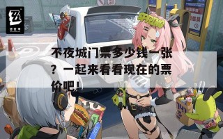 不夜城门票多少钱一张？一起来看看现在的票价吧！
