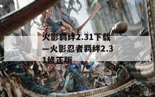 火影羁绊2.31下载—火影忍者羁绊2.31修正版