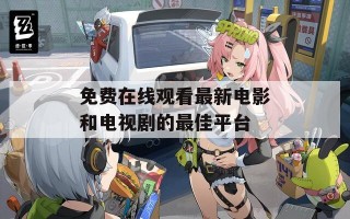 免费在线观看最新电影和电视剧的最佳平台