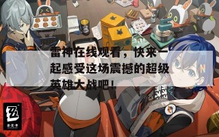 雷神在线观看，快来一起感受这场震撼的超级英雄大战吧！