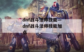 dnf战斗法师技能—dnf战斗法师技能加点