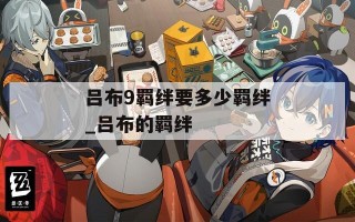 吕布9羁绊要多少羁绊_吕布的羁绊