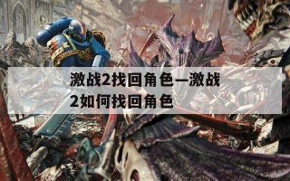 激战2找回角色—激战2如何找回角色