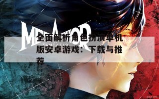 全面解析角色扮演单机版安卓游戏：下载与推荐