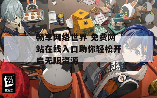 畅享网络世界 免费网站在线入口助你轻松开启无限资源-第1张图片-一粒游戏网