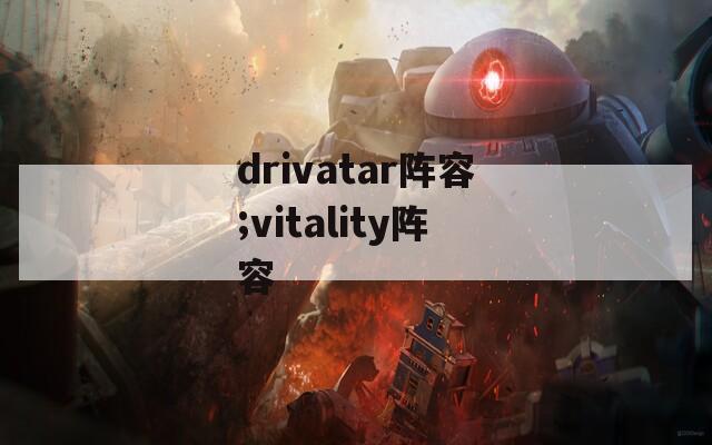 drivatar阵容;vitality阵容-第1张图片-一粒游戏网