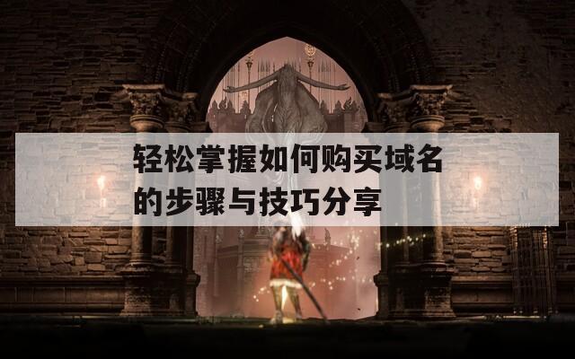 轻松掌握如何购买域名的步骤与技巧分享-第1张图片-一粒游戏网