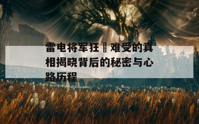 雷电将军狂葇难受的真相揭晓背后的秘密与心路历程-第1张图片-一粒游戏网