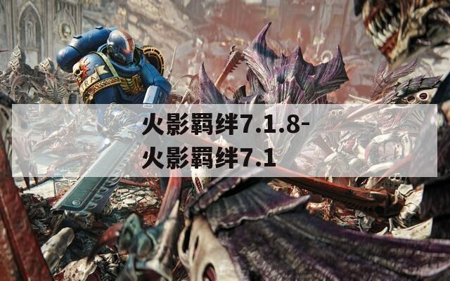 火影羁绊7.1.8-火影羁绊7.1-第1张图片-一粒游戏网