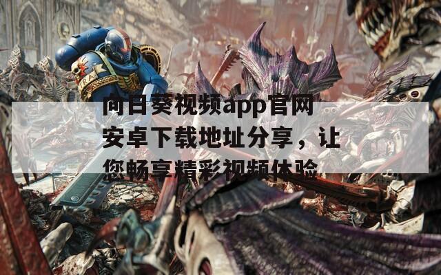 向日葵视频app官网安卓下载地址分享，让您畅享精彩视频体验-第1张图片-一粒游戏网