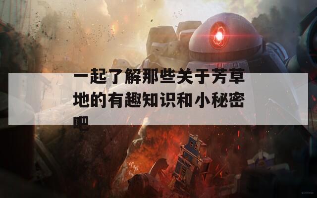一起了解那些关于芳草地的有趣知识和小秘密吧-第1张图片-一粒游戏网