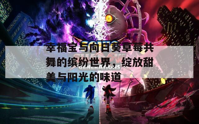 幸福宝与向日葵草莓共舞的缤纷世界，绽放甜美与阳光的味道-第1张图片-一粒游戏网