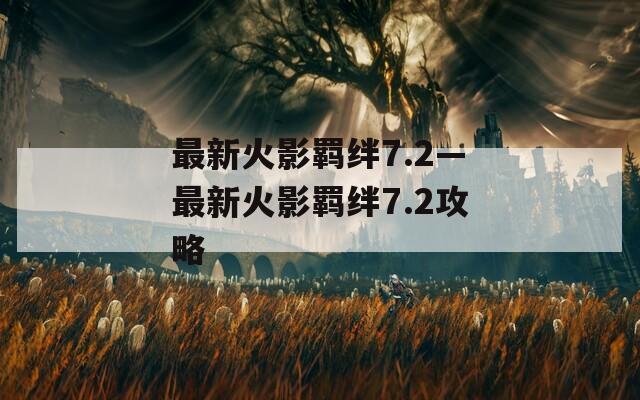 最新火影羁绊7.2—最新火影羁绊7.2攻略-第1张图片-一粒游戏网
