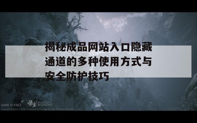 揭秘成品网站入口隐藏通道的多种使用方式与安全防护技巧-第1张图片-一粒游戏网