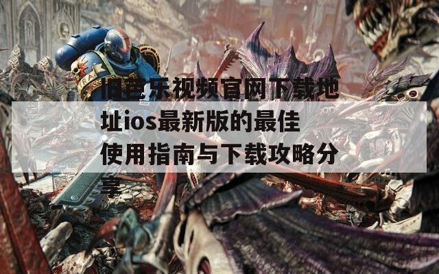 旧芭乐视频官网下载地址ios最新版的最佳使用指南与下载攻略分享-第1张图片-一粒游戏网