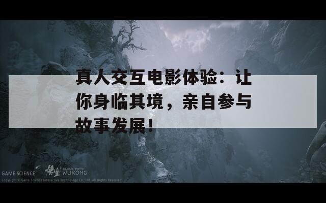 真人交互电影体验：让你身临其境，亲自参与故事发展！-第1张图片-一粒游戏网